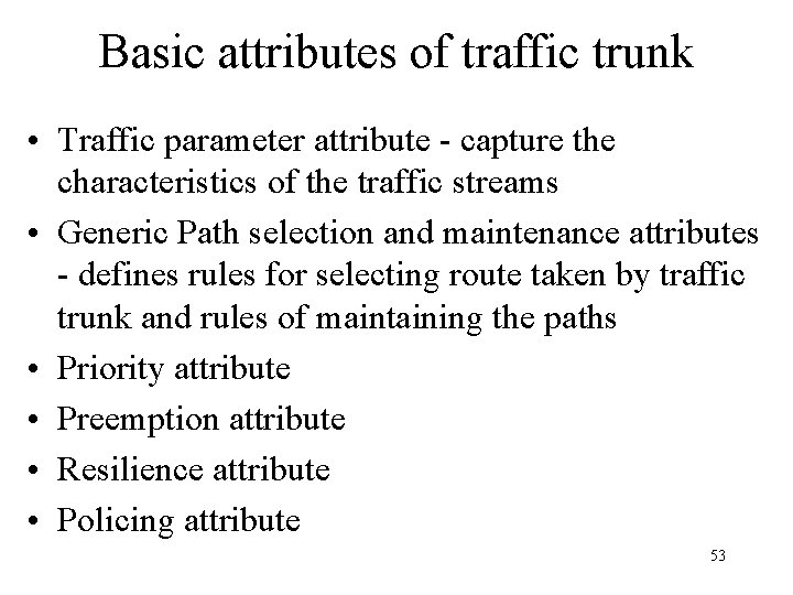 Basic attributes of traffic trunk • Traffic parameter attribute - capture the characteristics of