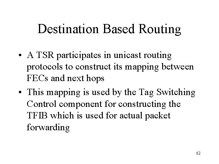 Destination Based Routing • A TSR participates in unicast routing protocols to construct its