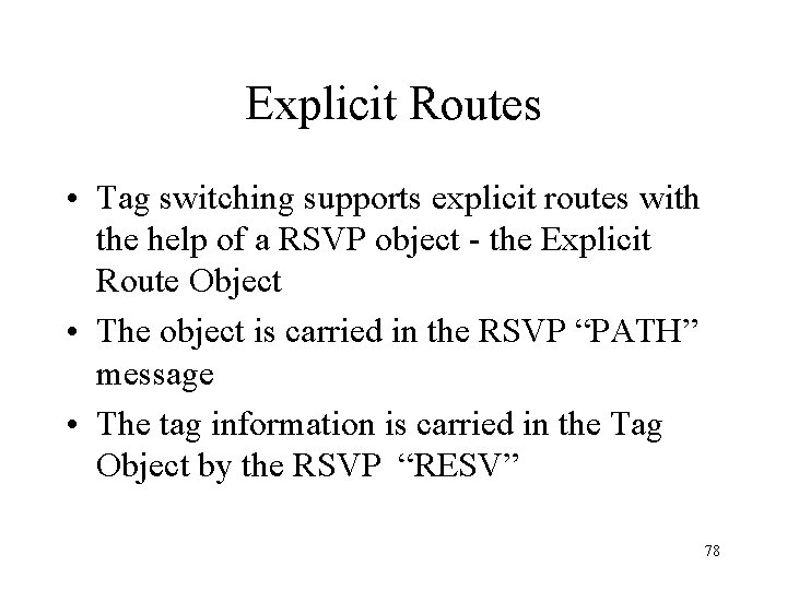 Explicit Routes • Tag switching supports explicit routes with the help of a RSVP