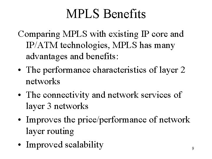 MPLS Benefits Comparing MPLS with existing IP core and IP/ATM technologies, MPLS has many