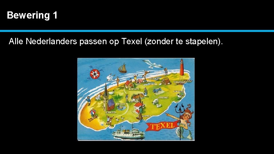 Bewering 1 Alle Nederlanders passen op Texel (zonder te stapelen). 