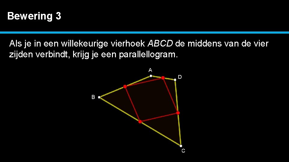 Bewering 3 Als je in een willekeurige vierhoek ABCD de middens van de vier