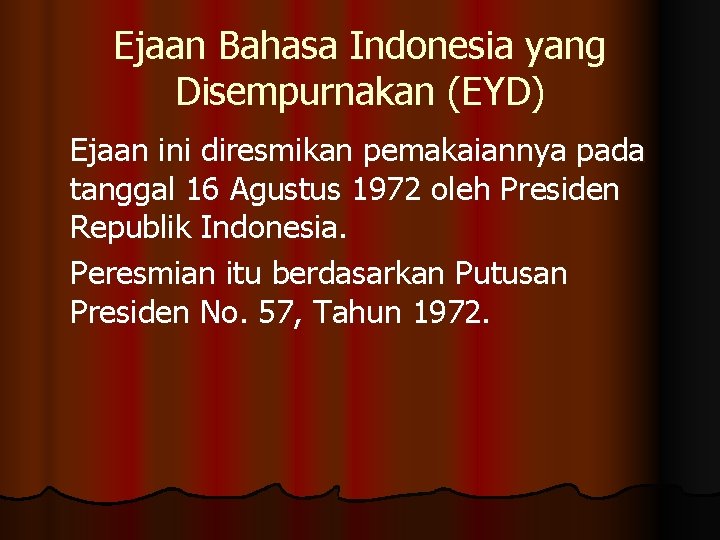 Ejaan Bahasa Indonesia yang Disempurnakan (EYD) Ejaan ini diresmikan pemakaiannya pada tanggal 16 Agustus