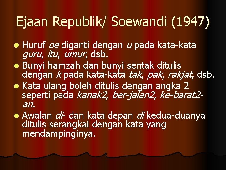 Ejaan Republik/ Soewandi (1947) Huruf oe diganti dengan u pada kata-kata guru, itu, umur,