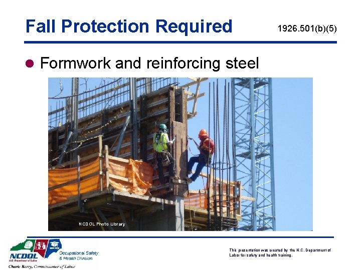 Fall Protection Required 1926. 501(b)(5) l Formwork and reinforcing steel NCDOL Photo Library This