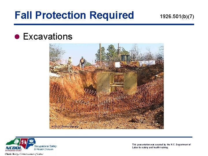 Fall Protection Required 1926. 501(b)(7) l Excavations NCDOL Photo Library This presentation was created