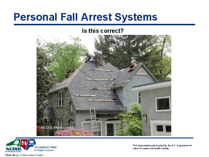 Personal Fall Arrest Systems Is this correct? This presentation was created by the N.