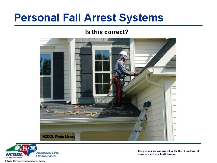 Personal Fall Arrest Systems Is this correct? This presentation was created by the N.