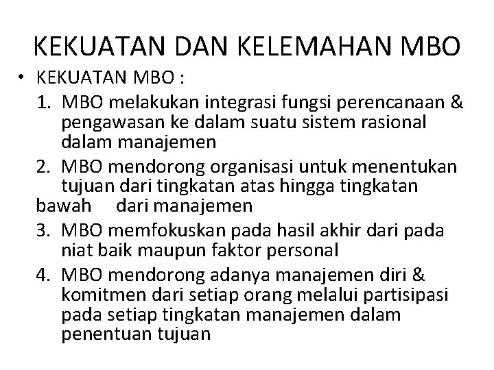 KEKUATAN DAN KELEMAHAN MBO • KEKUATAN MBO : 1. MBO melakukan integrasi fungsi perencanaan