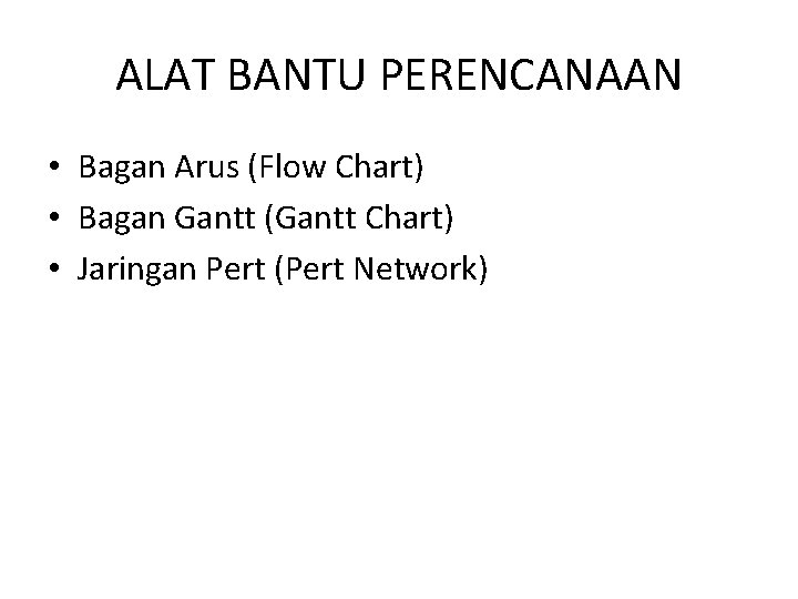 ALAT BANTU PERENCANAAN • Bagan Arus (Flow Chart) • Bagan Gantt (Gantt Chart) •