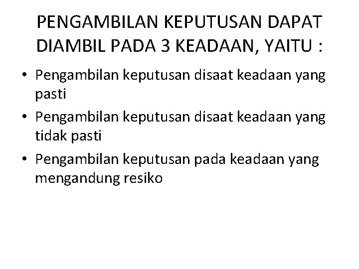 PENGAMBILAN KEPUTUSAN DAPAT DIAMBIL PADA 3 KEADAAN, YAITU : • Pengambilan keputusan disaat keadaan