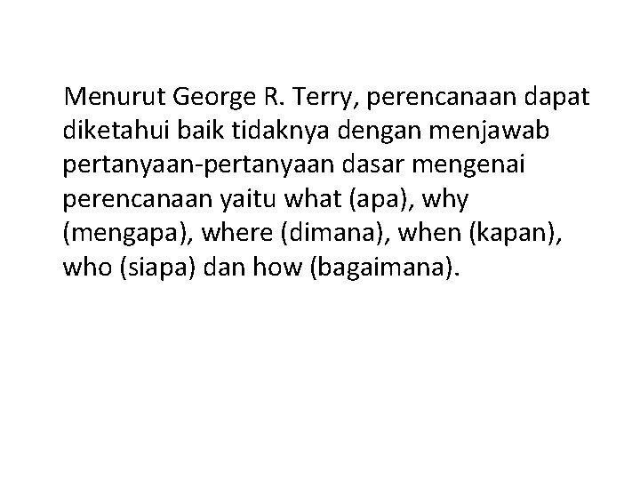 Menurut George R. Terry, perencanaan dapat diketahui baik tidaknya dengan menjawab pertanyaan-pertanyaan dasar mengenai