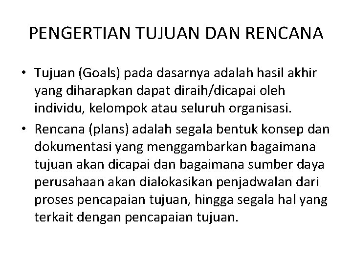 PENGERTIAN TUJUAN DAN RENCANA • Tujuan (Goals) pada dasarnya adalah hasil akhir yang diharapkan