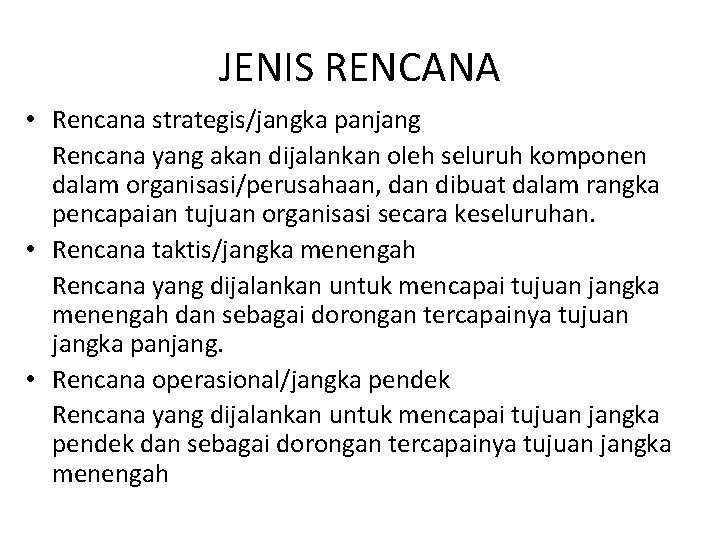 JENIS RENCANA • Rencana strategis/jangka panjang Rencana yang akan dijalankan oleh seluruh komponen dalam