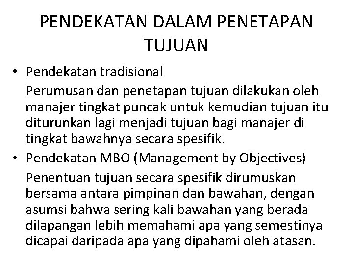 PENDEKATAN DALAM PENETAPAN TUJUAN • Pendekatan tradisional Perumusan dan penetapan tujuan dilakukan oleh manajer