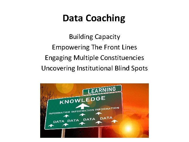 Data Coaching Building Capacity Empowering The Front Lines Engaging Multiple Constituencies Uncovering Institutional Blind