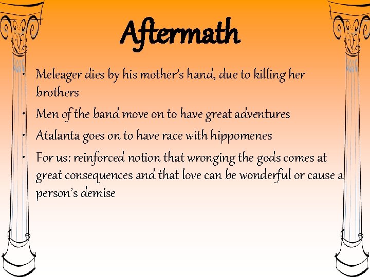 Aftermath • Meleager dies by his mother’s hand, due to killing her brothers •