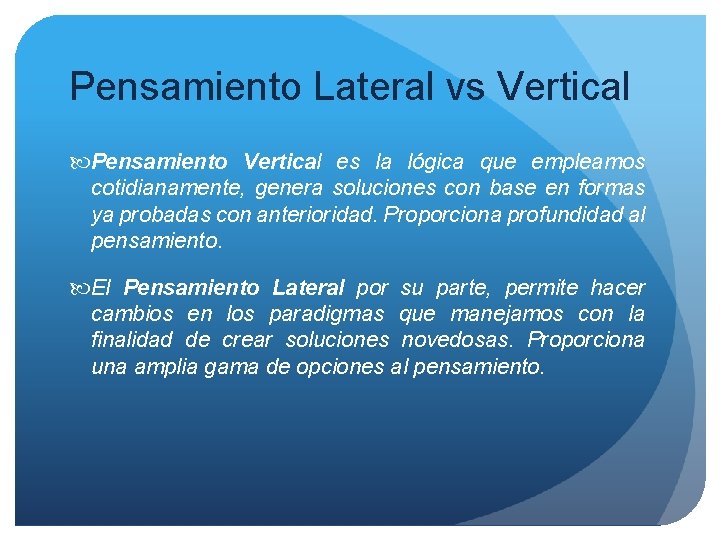 Pensamiento Lateral vs Vertical Pensamiento Vertical es la lógica que empleamos cotidianamente, genera soluciones