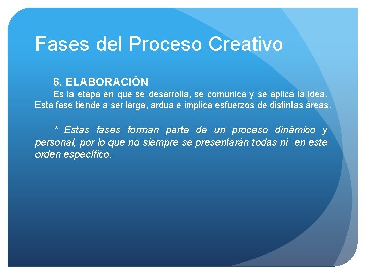 Fases del Proceso Creativo 6. ELABORACIÓN Es la etapa en que se desarrolla, se