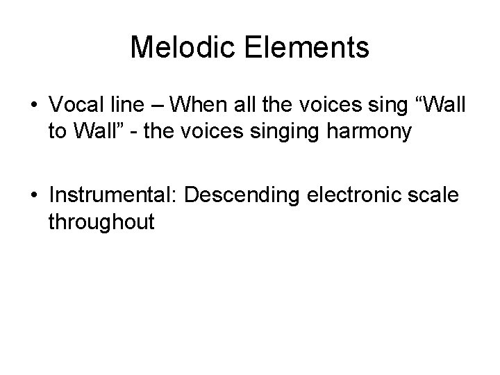 Melodic Elements • Vocal line – When all the voices sing “Wall to Wall”