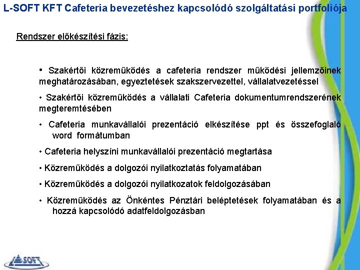 L-SOFT KFT Cafeteria bevezetéshez kapcsolódó szolgáltatási portfoliója Rendszer előkészítési fázis: • Szakértői közreműködés a