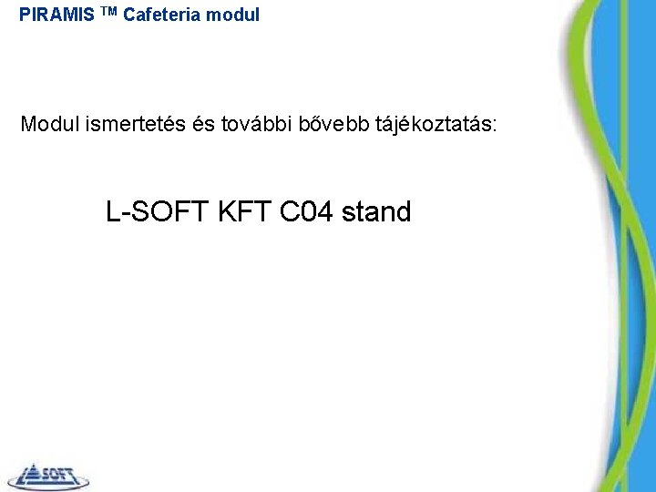 PIRAMIS TM Cafeteria modul Modul ismertetés és további bővebb tájékoztatás: L-SOFT KFT C 04