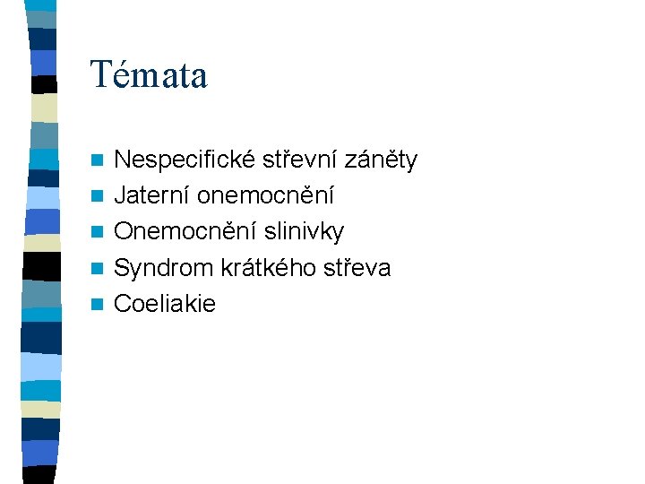 Témata n n n Nespecifické střevní záněty Jaterní onemocnění Onemocnění slinivky Syndrom krátkého střeva