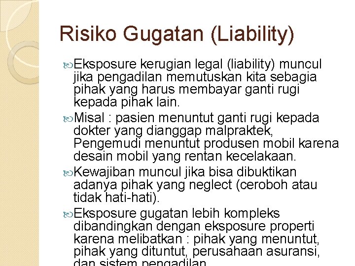 Risiko Gugatan (Liability) Eksposure kerugian legal (liability) muncul jika pengadilan memutuskan kita sebagia pihak
