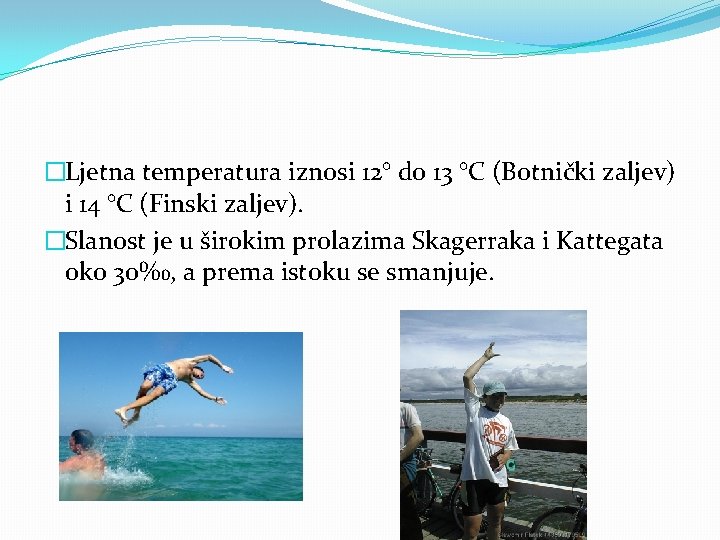 �Ljetna temperatura iznosi 12° do 13 °C (Botnički zaljev) i 14 °C (Finski zaljev).