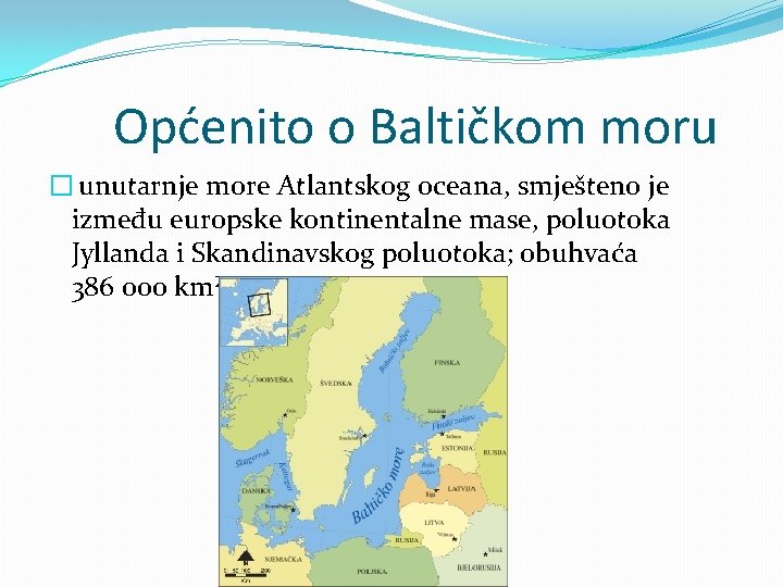 Općenito o Baltičkom moru � unutarnje more Atlantskog oceana, smješteno je između europske kontinentalne