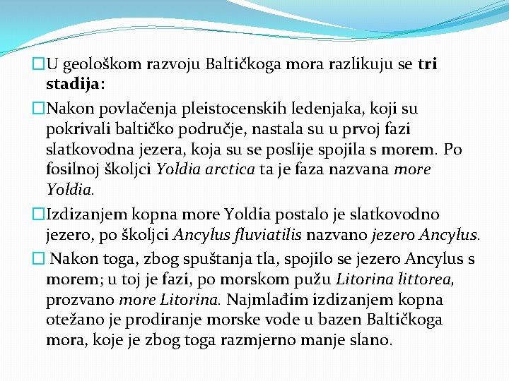 �U geološkom razvoju Baltičkoga mora razlikuju se tri stadija: �Nakon povlačenja pleistocenskih ledenjaka, koji