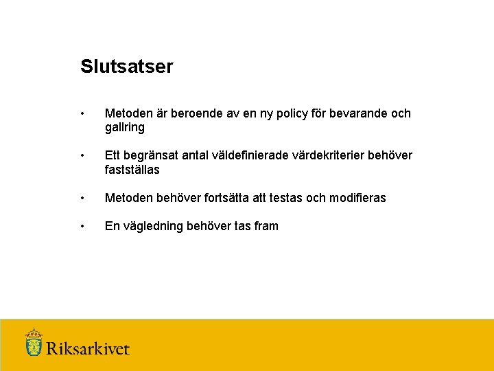 Slutsatser • Metoden är beroende av en ny policy för bevarande och gallring •