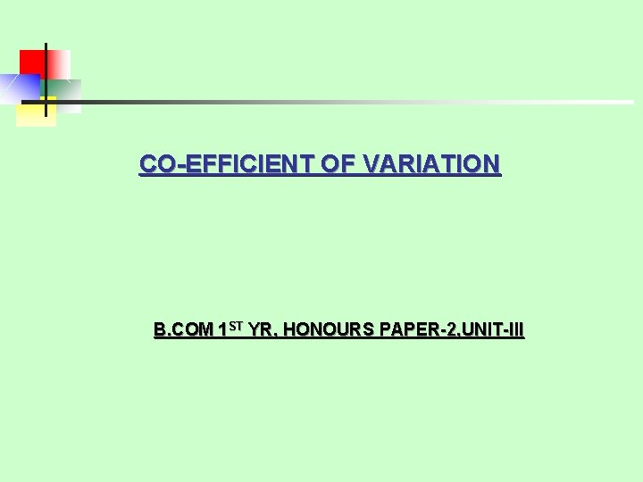 CO-EFFICIENT OF VARIATION B. COM 1 ST YR, HONOURS PAPER-2, UNIT-III 