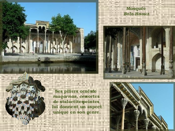 Mosquée Bolo-Haouz Ses piliers ornésde muqarnas, cessortes de stalactitespeintes lui donnent un aspect unique