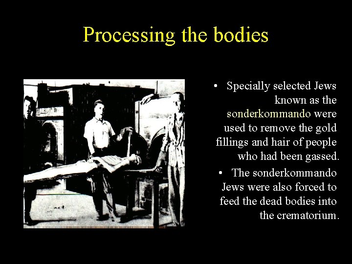 Processing the bodies • Specially selected Jews known as the sonderkommando were used to