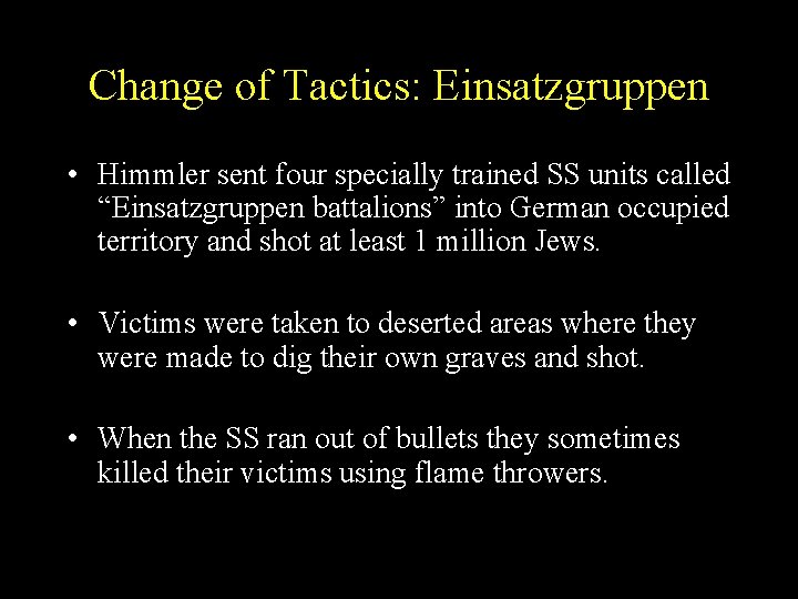 Change of Tactics: Einsatzgruppen • Himmler sent four specially trained SS units called “Einsatzgruppen