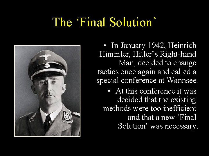 The ‘Final Solution’ • In January 1942, Heinrich Himmler, Hitler’s Right-hand Man, decided to