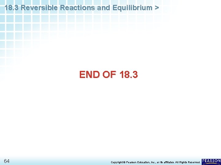18. 3 Reversible Reactions and Equilibrium > END OF 18. 3 64 Copyright ©