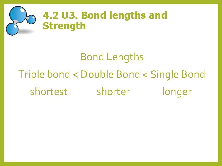 4. 2 U 3. Bond lengths and Strength Bond Lengths Triple bond < Double