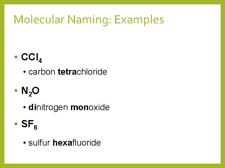 Molecular Naming: Examples • CCl 4 • carbon tetrachloride • N 2 O •