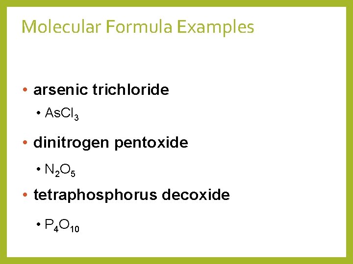 Molecular Formula Examples • arsenic trichloride • As. Cl 3 • dinitrogen pentoxide •