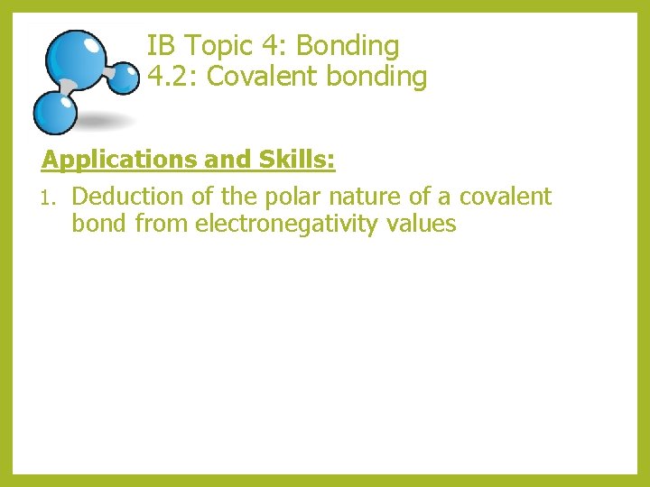 IB Topic 4: Bonding 4. 2: Covalent bonding Applications and Skills: 1. Deduction of