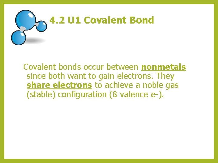 4. 2 U 1 Covalent Bond Covalent bonds occur between nonmetals since both want