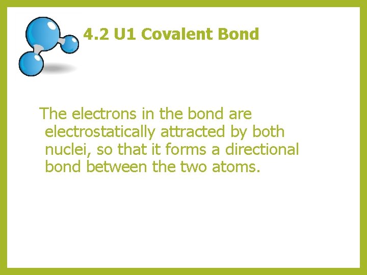 4. 2 U 1 Covalent Bond The electrons in the bond are electrostatically attracted