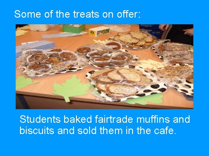 Some of the treats on offer: Students baked fairtrade muffins and biscuits and sold
