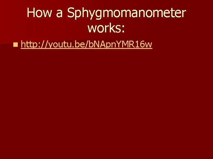 How a Sphygmomanometer works: n http: //youtu. be/b. NApn. YMR 16 w 