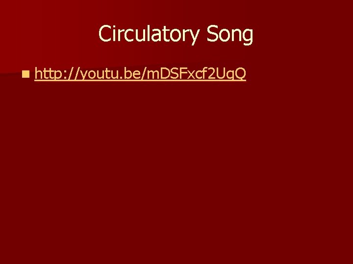 Circulatory Song n http: //youtu. be/m. DSFxcf 2 Ug. Q 