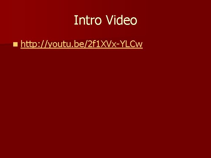 Intro Video n http: //youtu. be/2 f 1 XVx-YLCw 
