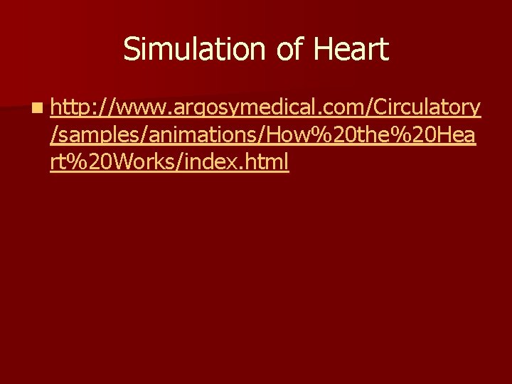 Simulation of Heart n http: //www. argosymedical. com/Circulatory /samples/animations/How%20 the%20 Hea rt%20 Works/index. html