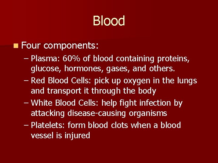 Blood n Four components: – Plasma: 60% of blood containing proteins, glucose, hormones, gases,